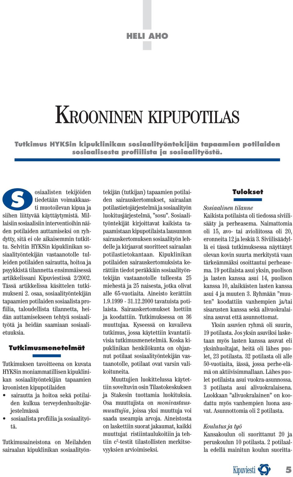 Millaisiin sosiaalisiin interventioihin näiden potilaiden auttamiseksi on ryhdytty, sitä ei ole aikaisemmin tutkittu.