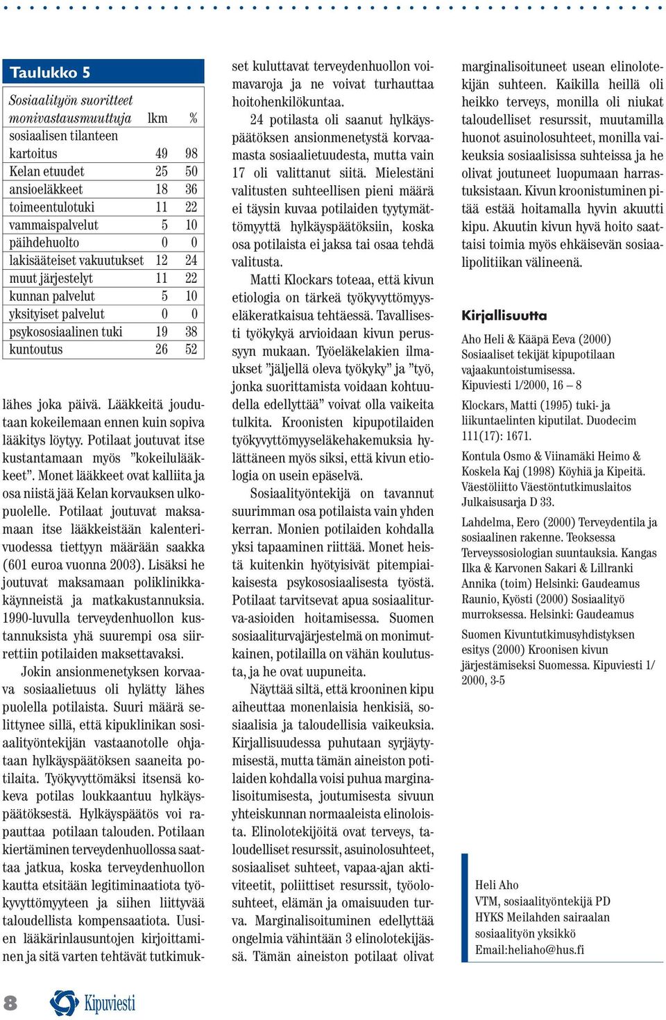 Lääkkeitä joudutaan kokeilemaan ennen kuin sopiva lääkitys löytyy. Potilaat joutuvat itse kustantamaan myös kokeilulääkkeet.