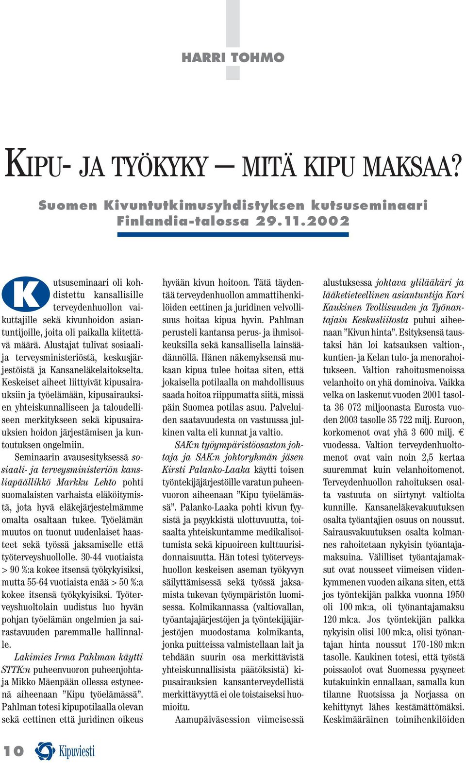 Alustajat tulivat sosiaalija terveysministeriöstä, keskusjärjestöistä ja Kansaneläkelaitokselta.