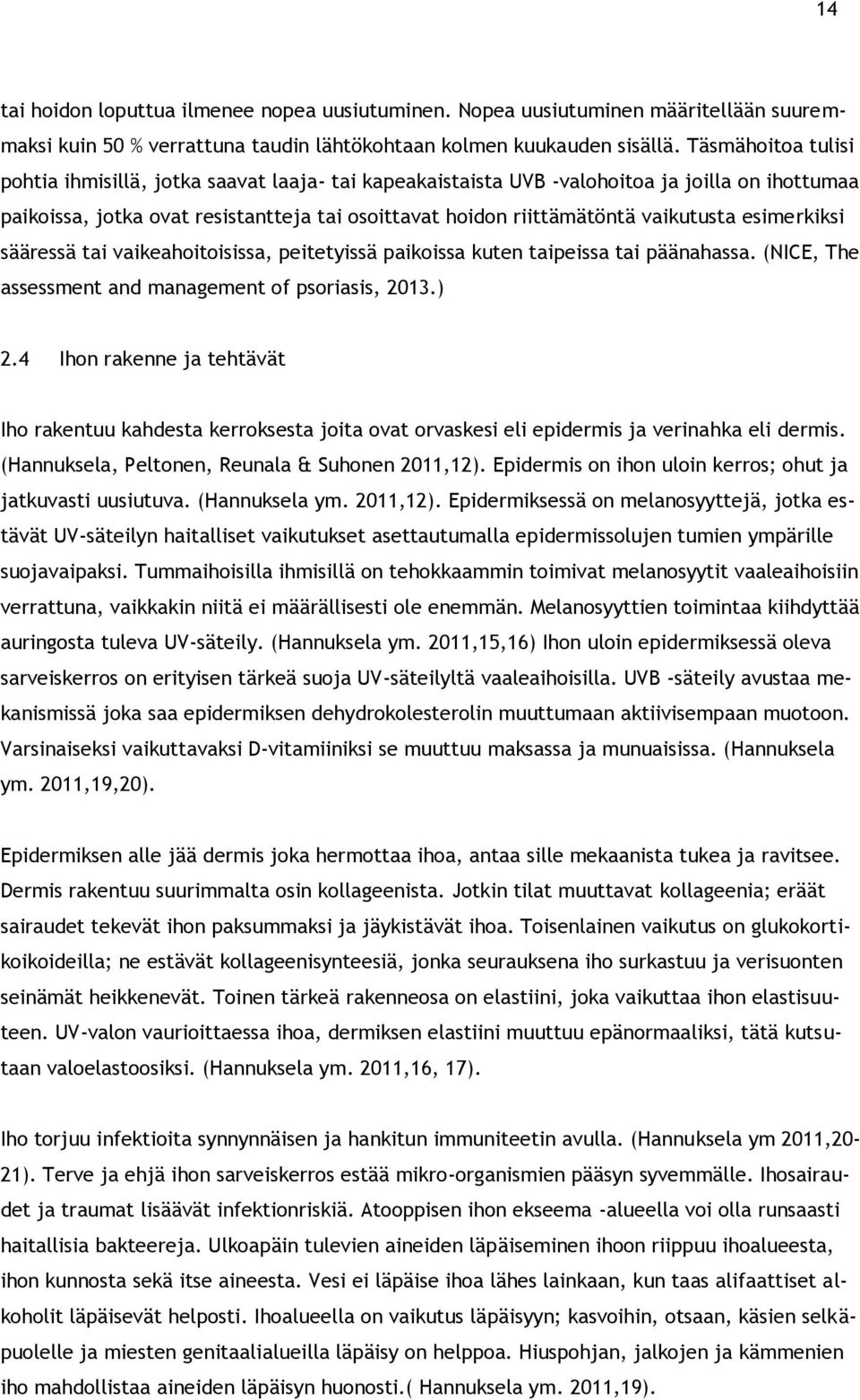 esimerkiksi sääressä tai vaikeahoitoisissa, peitetyissä paikoissa kuten taipeissa tai päänahassa. (NICE, The assessment and management of psoriasis, 2013.) 2.