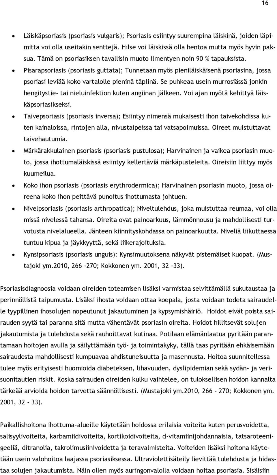 Pisarapsoriasis (psoriasis guttata); Tunnetaan myös pieniläiskäisenä psoriasina, jossa psoriasi leviää koko vartalolle pieninä täplinä.