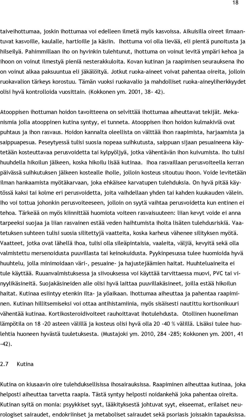 Kovan kutinan ja raapimisen seurauksena iho on voinut alkaa paksuuntua eli jäkälöityä. Jotkut ruoka-aineet voivat pahentaa oireita, jolloin ruokavalion tärkeys korostuu.