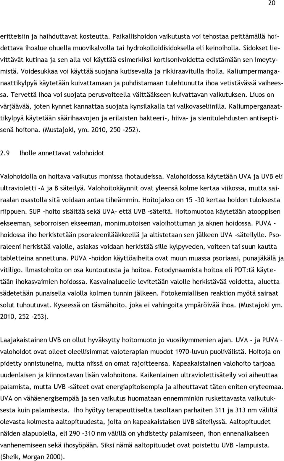 Kaliumpermanganaattikylpyä käytetään kuivattamaan ja puhdistamaan tulehtunutta ihoa vetistävässä vaiheessa. Tervettä ihoa voi suojata perusvoiteella välttääkseen kuivattavan vaikutuksen.