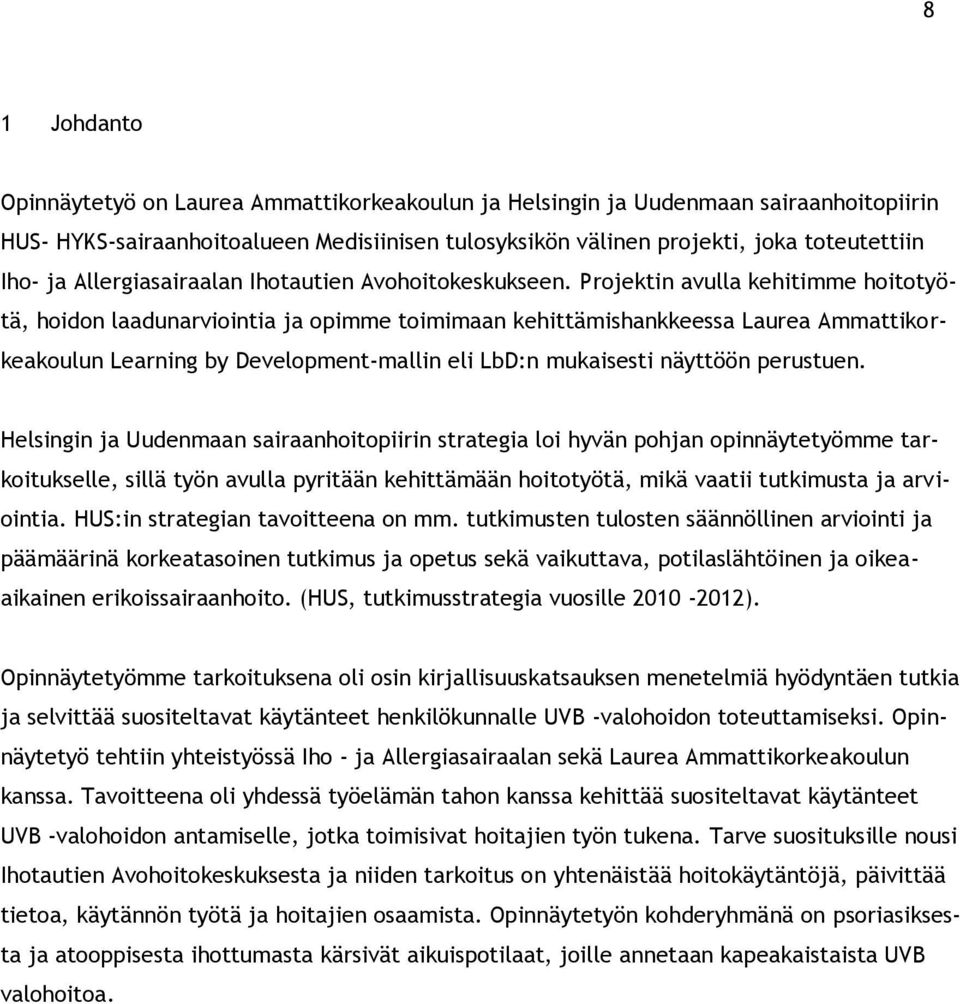 Projektin avulla kehitimme hoitotyötä, hoidon laadunarviointia ja opimme toimimaan kehittämishankkeessa Laurea Ammattikorkeakoulun Learning by Development-mallin eli LbD:n mukaisesti näyttöön