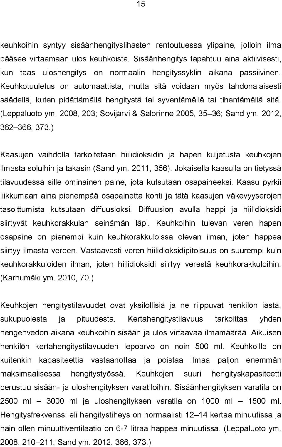 Keuhkotuuletus on automaattista, mutta sitä voidaan myös tahdonalaisesti säädellä, kuten pidättämällä hengitystä tai syventämällä tai tihentämällä sitä. (Leppäluoto ym.