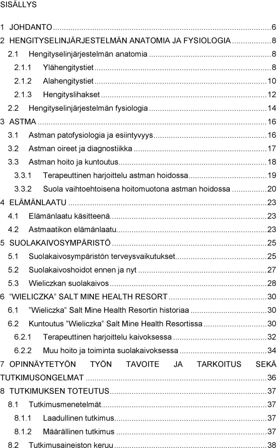 .. 19 3.3.2 Suola vaihtoehtoisena hoitomuotona astman hoidossa... 20 4 ELÄMÄNLAATU... 23 4.1 Elämänlaatu käsitteenä... 23 4.2 Astmaatikon elämänlaatu... 23 5 SUOLAKAIVOSYMPÄRISTÖ... 25 5.