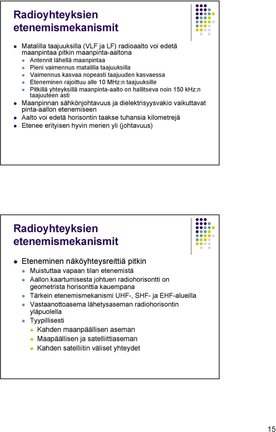 sähkönjohtavuus ja dielektrisyysvakio vaikuttavat pinta-aallon etenemiseen Aalto voi edetä horisontin taakse tuhansia kilometrejä Etenee erityisen hyvin merien yli (johtavuus) Radioyhteyksien