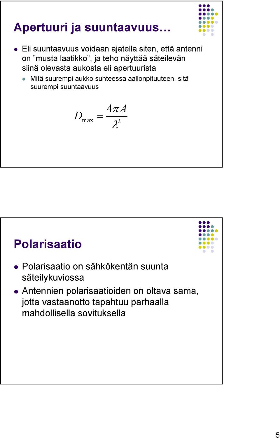 sitä suurempi suuntaavuus D = max 4πA 2 λ Polarisaatio Polarisaatio on sähkökentän suunta säteilykuviossa