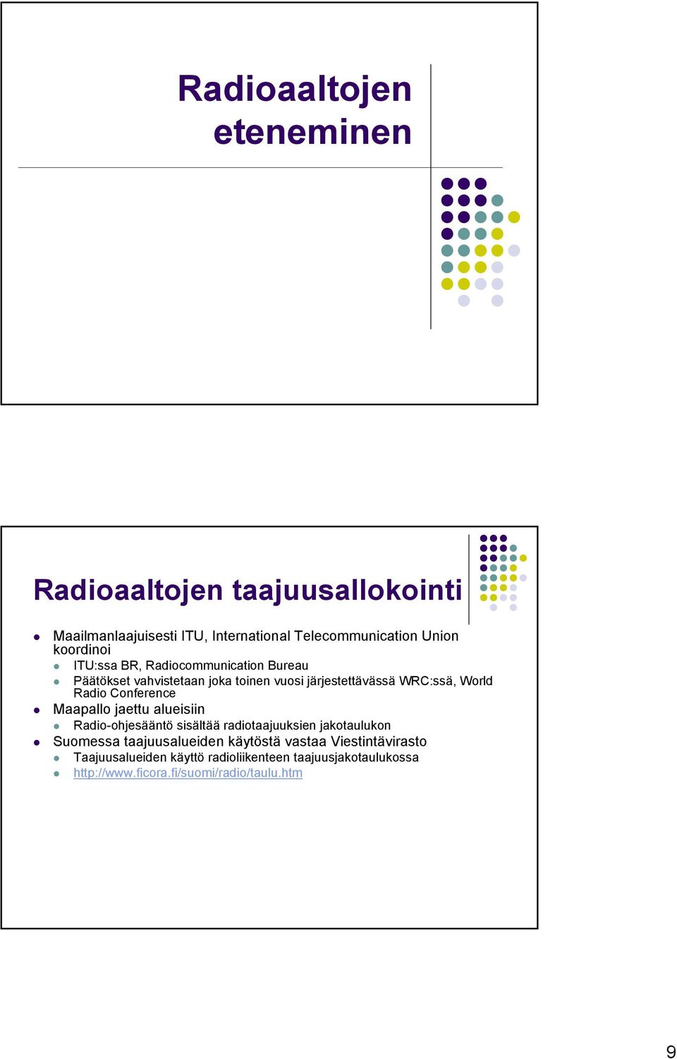Radio Conference Maapallo jaettu alueisiin Radio-ohjesääntö sisältää radiotaajuuksien jakotaulukon Suomessa taajuusalueiden