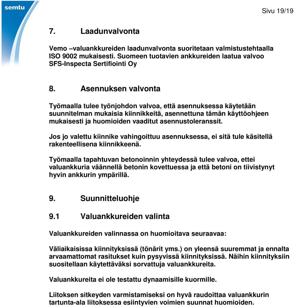 asennustoleranssit. Jos jo valettu kiinnike vahingoittuu asennuksessa, ei sitä tule käsitellä rakenteellisena kiinnikkeenä.