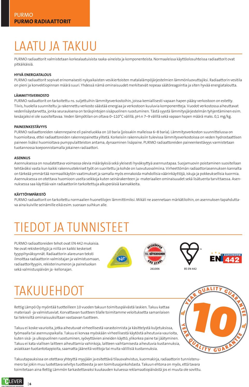 Yhdessä nämä ominaisuudet merkitsevät nopeaa säätöreagointia ja siten hyvää energiataloutta. Lämmitysverkosto PURMO radiaattorit on tarkoitettu ns.