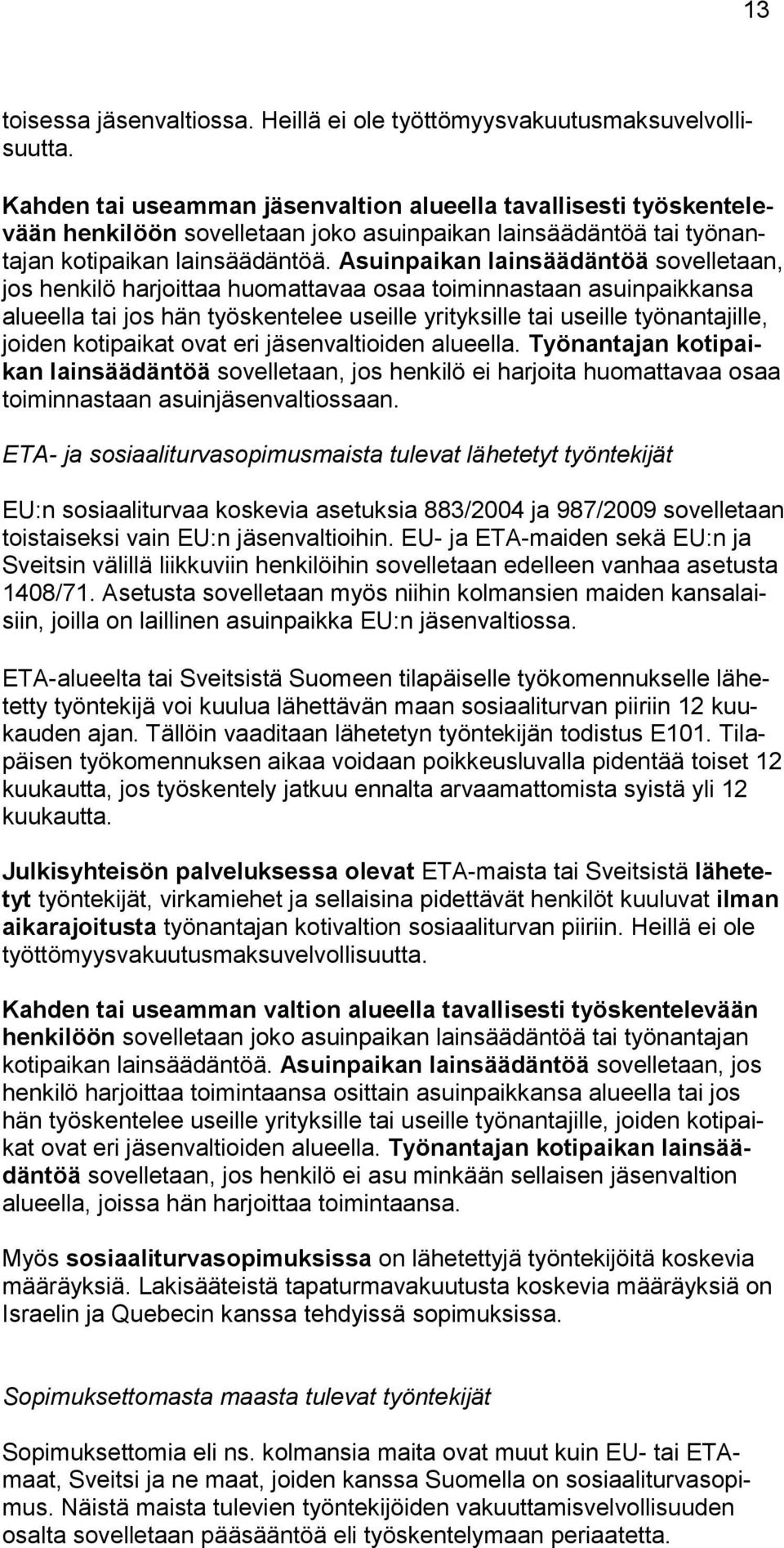 Asuinpaikan lainsäädäntöä sovelletaan, jos henkilö harjoittaa huomattavaa osaa toiminnastaan asuinpaikkansa alueella tai jos hän työskentelee useille yrityksille tai useille työnantajille, joiden