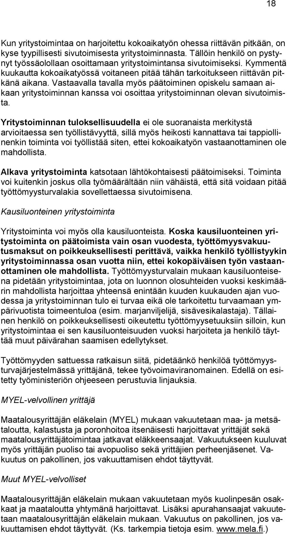 Vastaavalla tavalla myös päätoiminen opiskelu samaan aikaan yritystoiminnan kanssa voi osoittaa yritystoiminnan olevan sivutoimista.