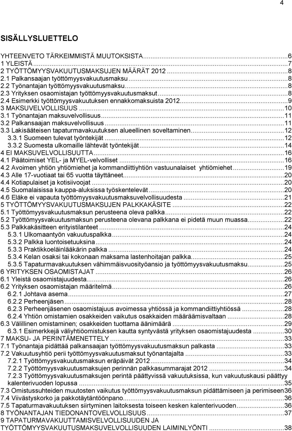 2 Palkansaajan maksuvelvollisuus... 11 3.3 Lakisääteisen tapaturmavakuutuksen alueellinen soveltaminen... 12 3.3.1 Suomeen tulevat työntekijät... 12 3.3.2 Suomesta ulkomaille lähtevät työntekijät.