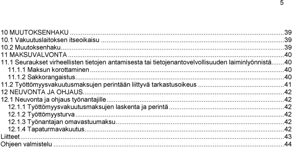 .. 40 11.2 Työttömyysvakuutusmaksujen perintään liittyvä tarkastusoikeus... 41 12 NEUVONTA JA OHJAUS... 42 12.1 Neuvonta ja ohjaus työnantajille... 42 12.1.1 Työttömyysvakuutusmaksujen laskenta ja perintä.