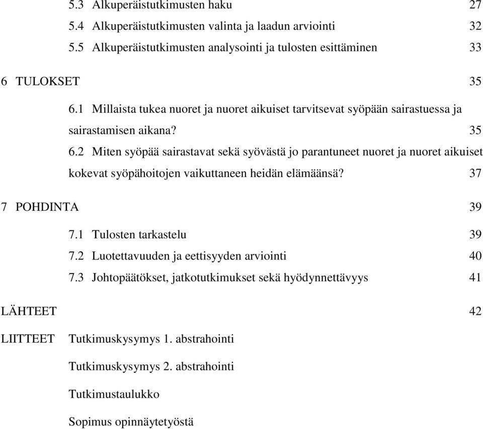 2 Miten syöpää sairastavat sekä syövästä jo parantuneet nuoret ja nuoret aikuiset kokevat syöpähoitojen vaikuttaneen heidän elämäänsä? 37 7 POHDINTA 39 7.