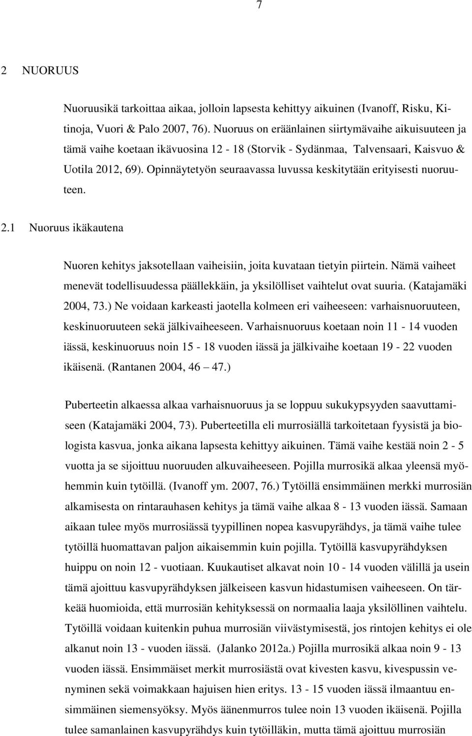 Opinnäytetyön seuraavassa luvussa keskitytään erityisesti nuoruuteen. 2.1 Nuoruus ikäkautena Nuoren kehitys jaksotellaan vaiheisiin, joita kuvataan tietyin piirtein.