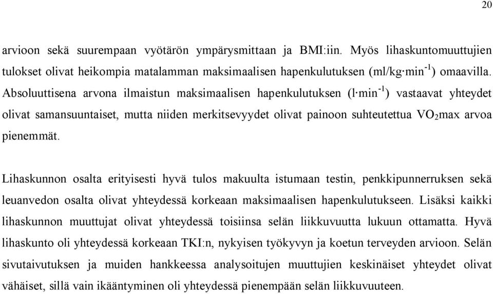 Lihaskunnon osalta erityisesti hyvä tulos makuulta istumaan testin, penkkipunnerruksen sekä leuanvedon osalta olivat yhteydessä korkeaan maksimaalisen hapenkulutukseen.