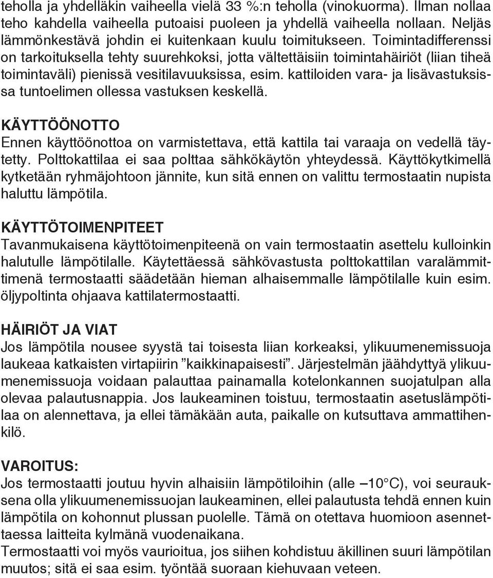 Toimintadifferenssi on tarkoituksella tehty suurehkoksi, jotta vältettäisiin toimintahäiriöt (liian tiheä toimintaväli) pienissä vesitilavuuksissa, esim.