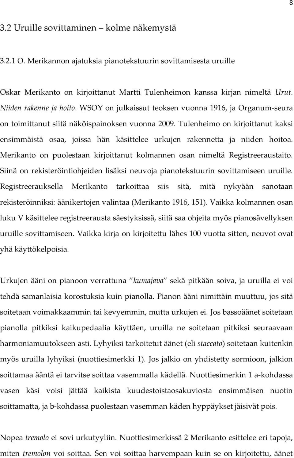 Tulenheimo on kirjoittanut kaksi ensimmäistä osaa, joissa hän käsittelee urkujen rakennetta ja niiden hoitoa. Merikanto on puolestaan kirjoittanut kolmannen osan nimeltä Registreeraustaito.