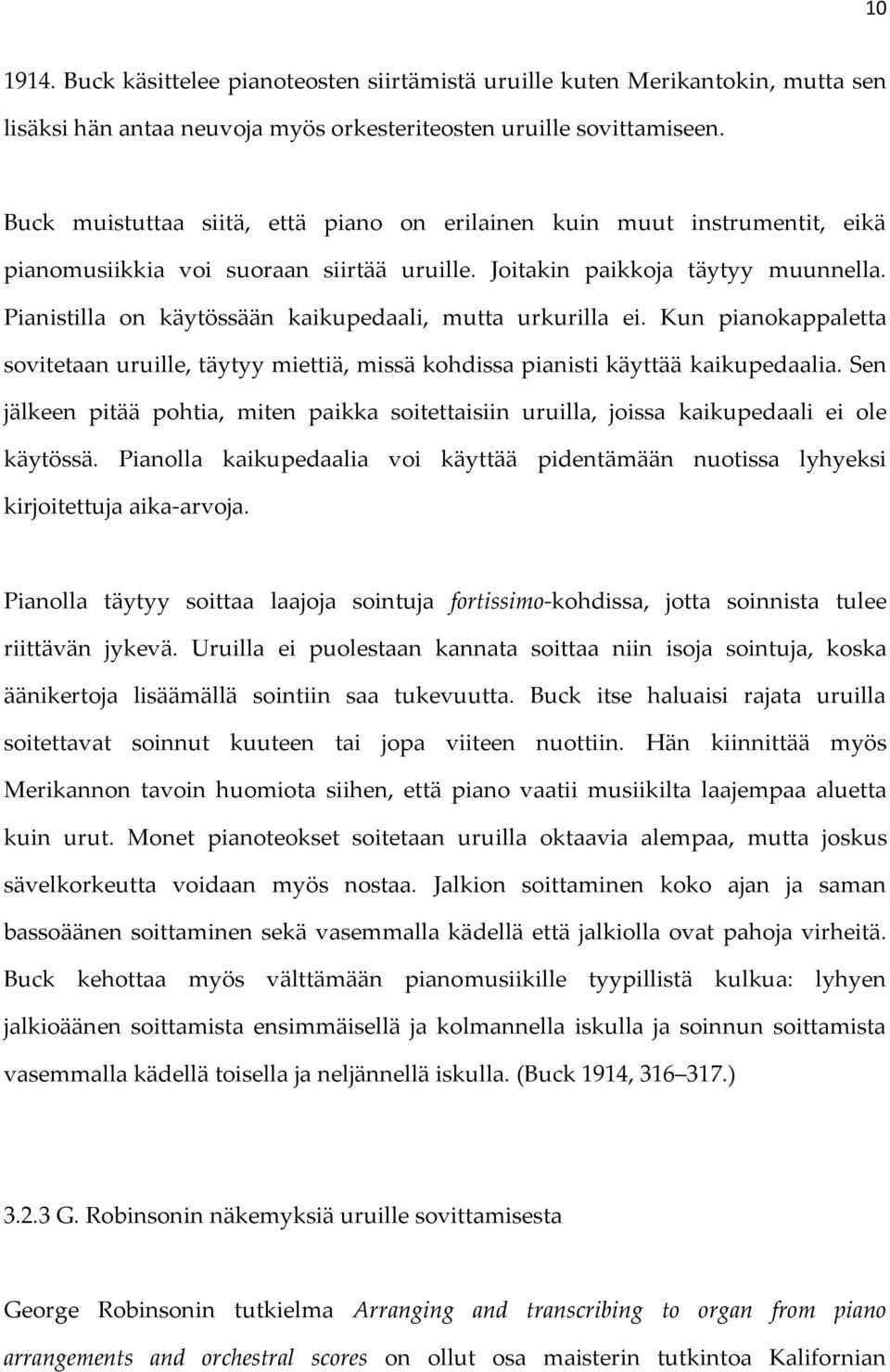 Pianistilla on käytössään kaikupedaali, mutta urkurilla ei. Kun pianokappaletta sovitetaan uruille, täytyy miettiä, missä kohdissa pianisti käyttää kaikupedaalia.