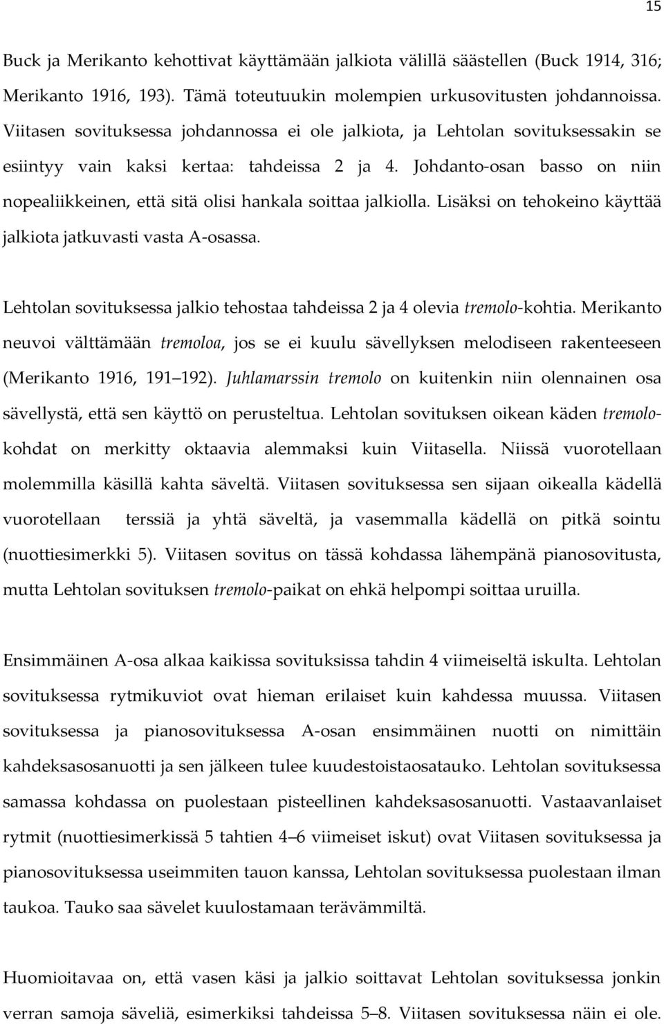 Johdanto-osan basso on niin nopealiikkeinen, että sitä olisi hankala soittaa jalkiolla. Lisäksi on tehokeino käyttää jalkiota jatkuvasti vasta A-osassa.