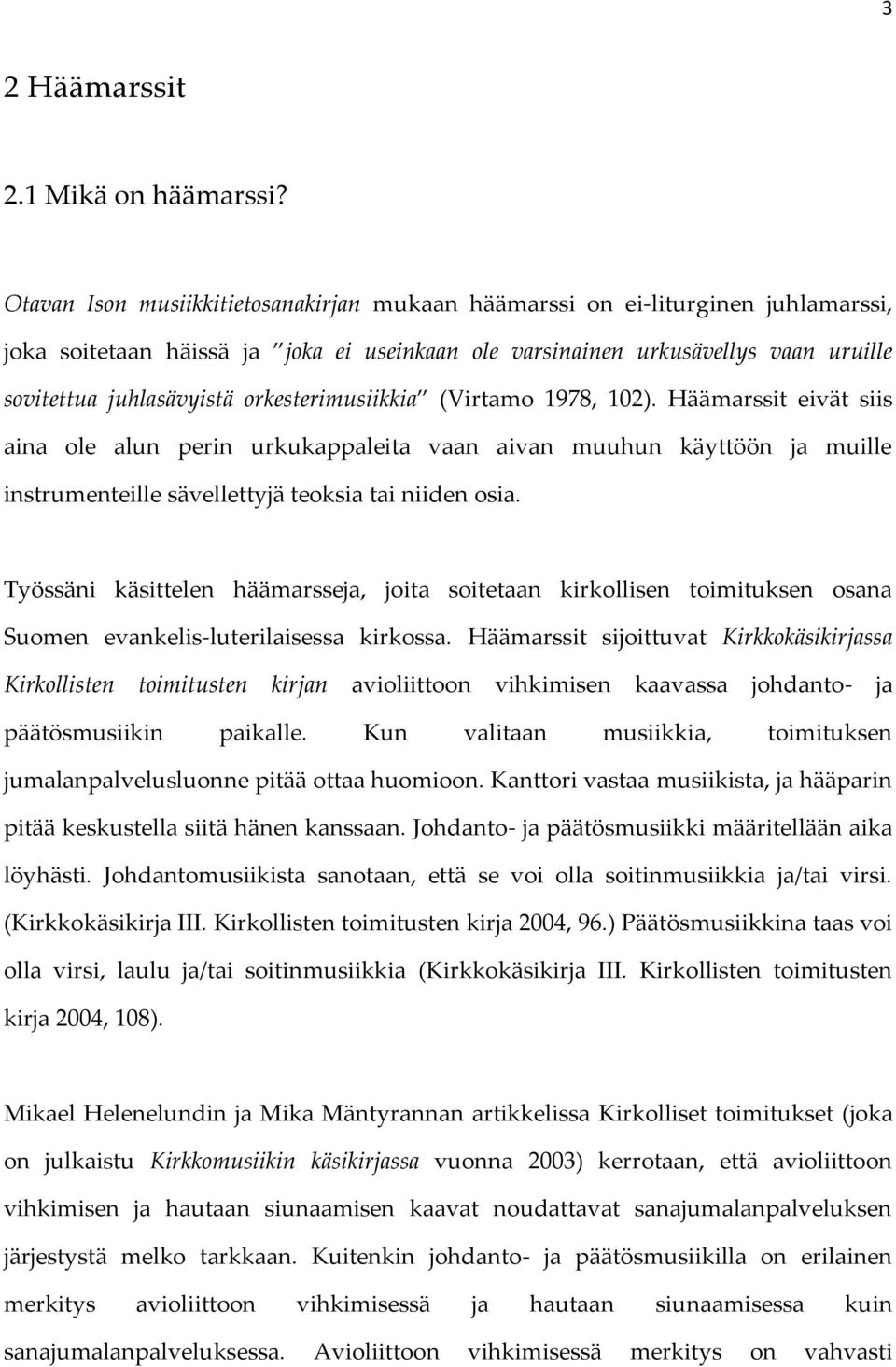 orkesterimusiikkia (Virtamo 1978, 102). Häämarssit eivät siis aina ole alun perin urkukappaleita vaan aivan muuhun käyttöön ja muille instrumenteille sävellettyjä teoksia tai niiden osia.