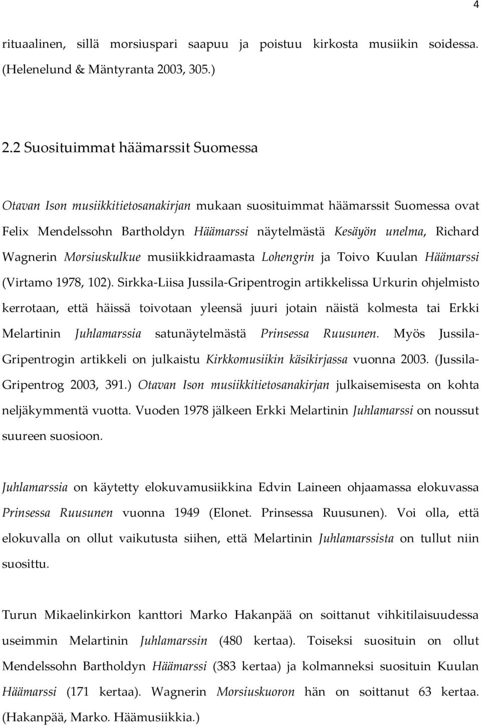 Morsiuskulkue musiikkidraamasta Lohengrin ja Toivo Kuulan Häämarssi (Virtamo 1978, 102).
