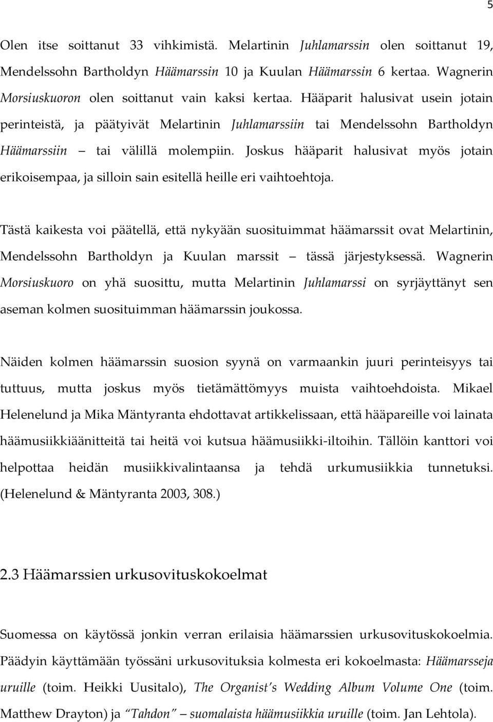 Hääparit halusivat usein jotain perinteistä, ja päätyivät Melartinin Juhlamarssiin tai Mendelssohn Bartholdyn Häämarssiin tai välillä molempiin.