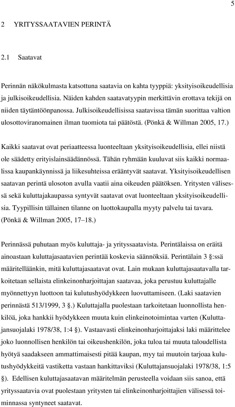 (Pönkä & Willman 2005, 17.) Kaikki saatavat ovat periaatteessa luonteeltaan yksityisoikeudellisia, ellei niistä ole säädetty erityislainsäädännössä.