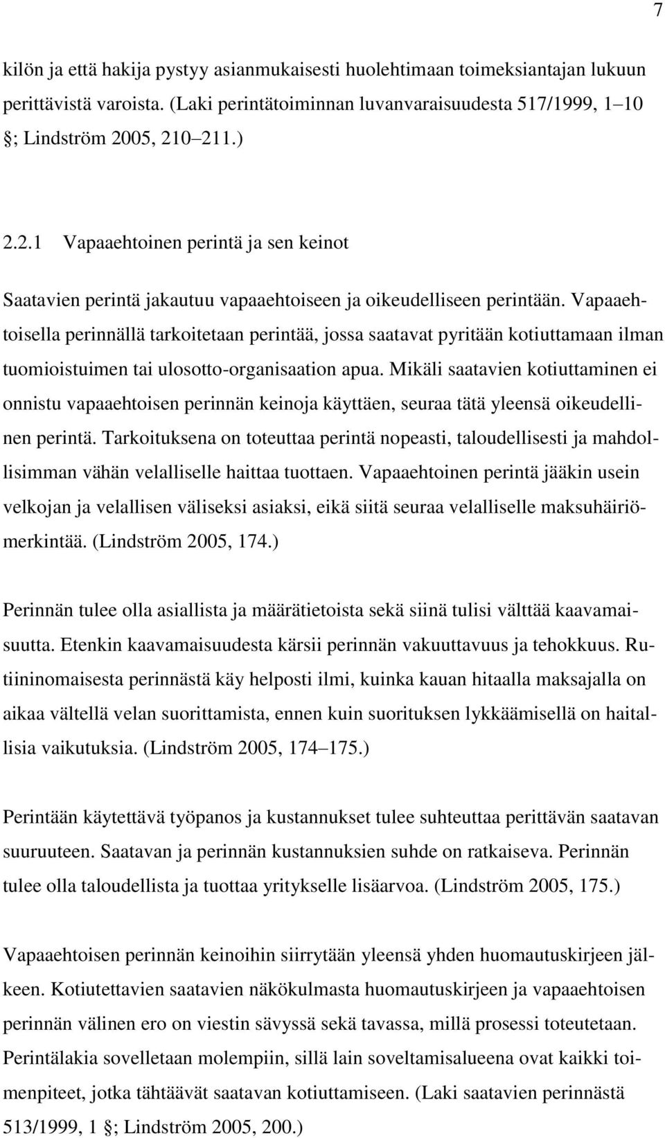 Vapaaehtoisella perinnällä tarkoitetaan perintää, jossa saatavat pyritään kotiuttamaan ilman tuomioistuimen tai ulosotto-organisaation apua.