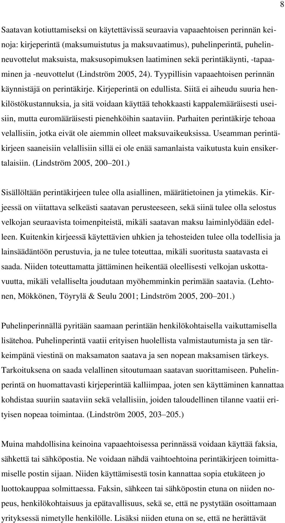 Siitä ei aiheudu suuria henkilöstökustannuksia, ja sitä voidaan käyttää tehokkaasti kappalemääräisesti useisiin, mutta euromääräisesti pienehköihin saataviin.