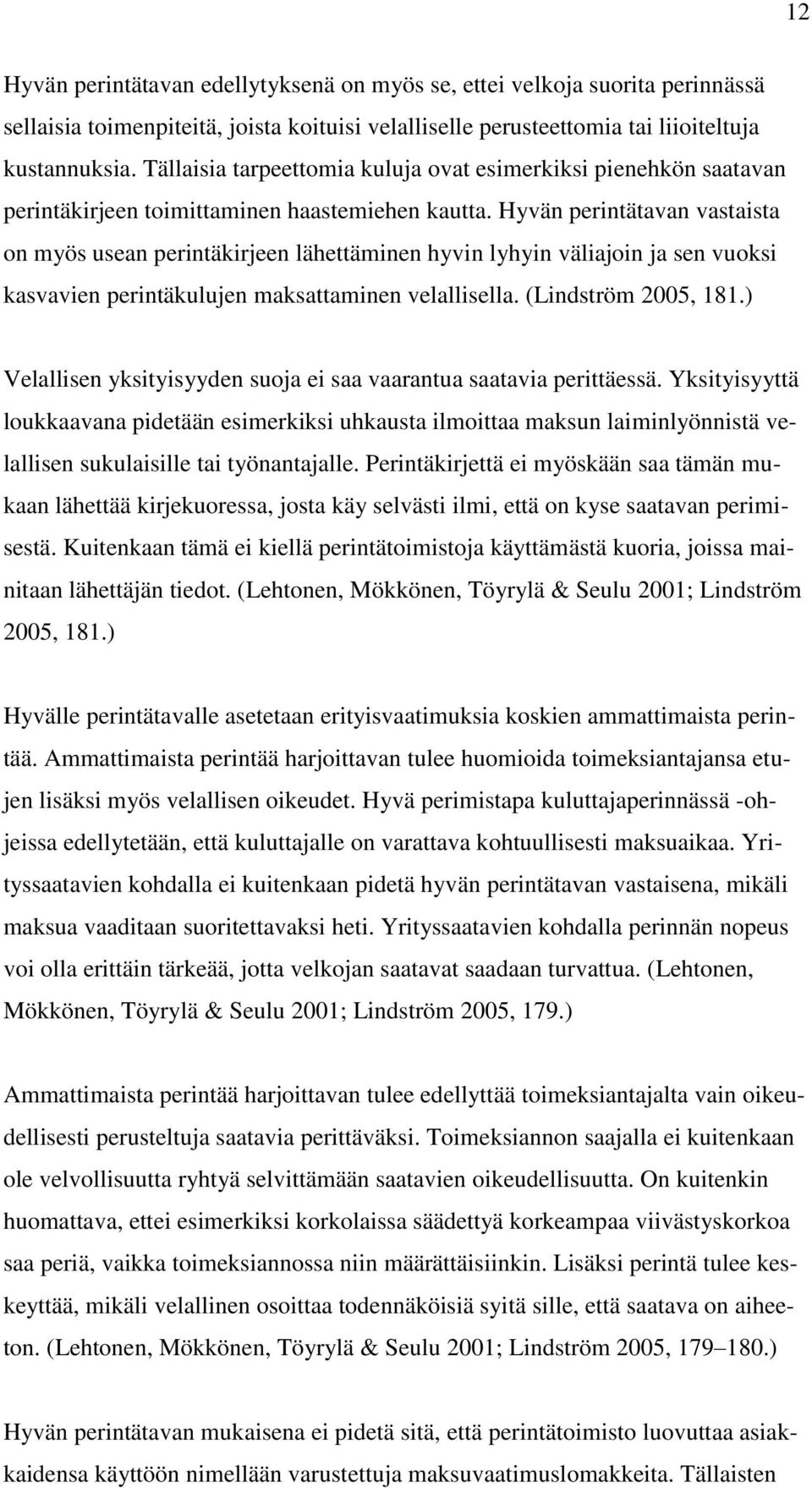 Hyvän perintätavan vastaista on myös usean perintäkirjeen lähettäminen hyvin lyhyin väliajoin ja sen vuoksi kasvavien perintäkulujen maksattaminen velallisella. (Lindström 2005, 181.