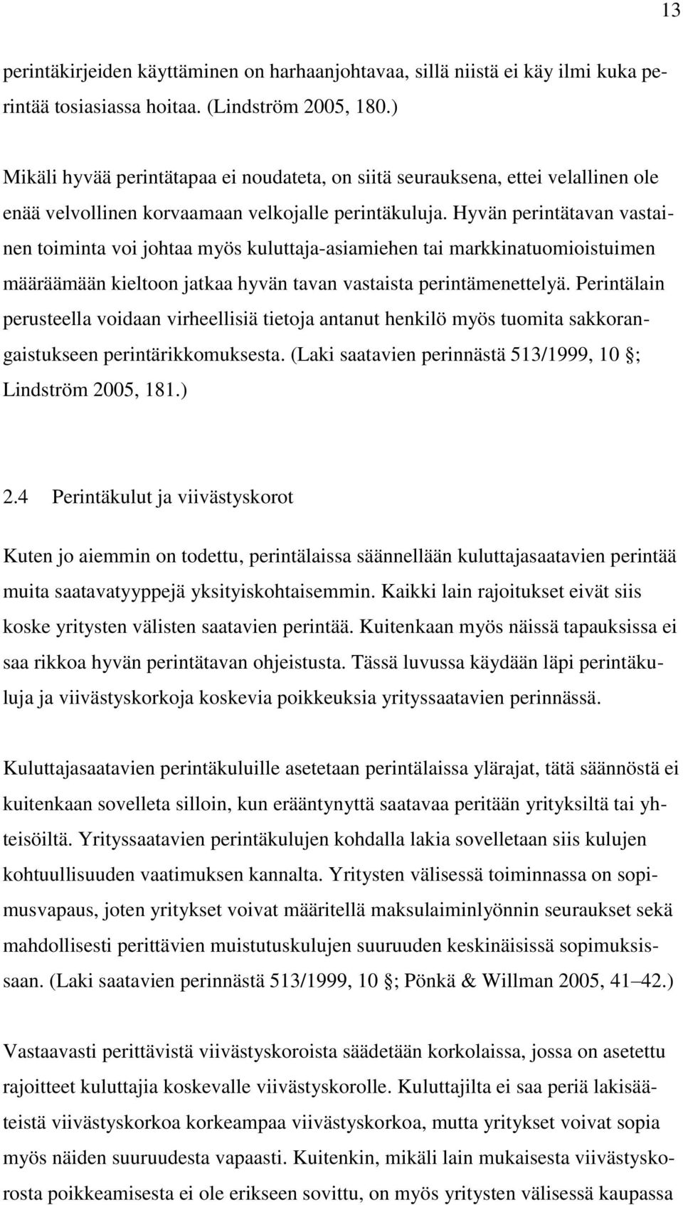 Hyvän perintätavan vastainen toiminta voi johtaa myös kuluttaja-asiamiehen tai markkinatuomioistuimen määräämään kieltoon jatkaa hyvän tavan vastaista perintämenettelyä.