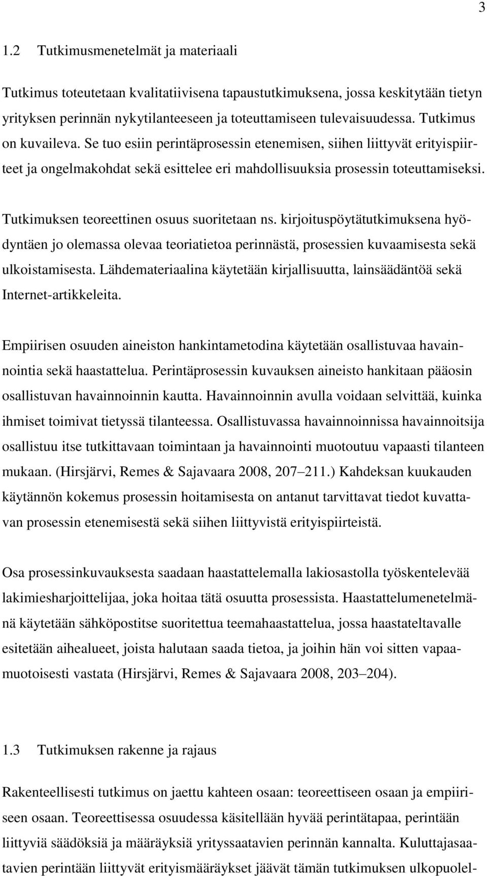 Tutkimuksen teoreettinen osuus suoritetaan ns. kirjoituspöytätutkimuksena hyödyntäen jo olemassa olevaa teoriatietoa perinnästä, prosessien kuvaamisesta sekä ulkoistamisesta.
