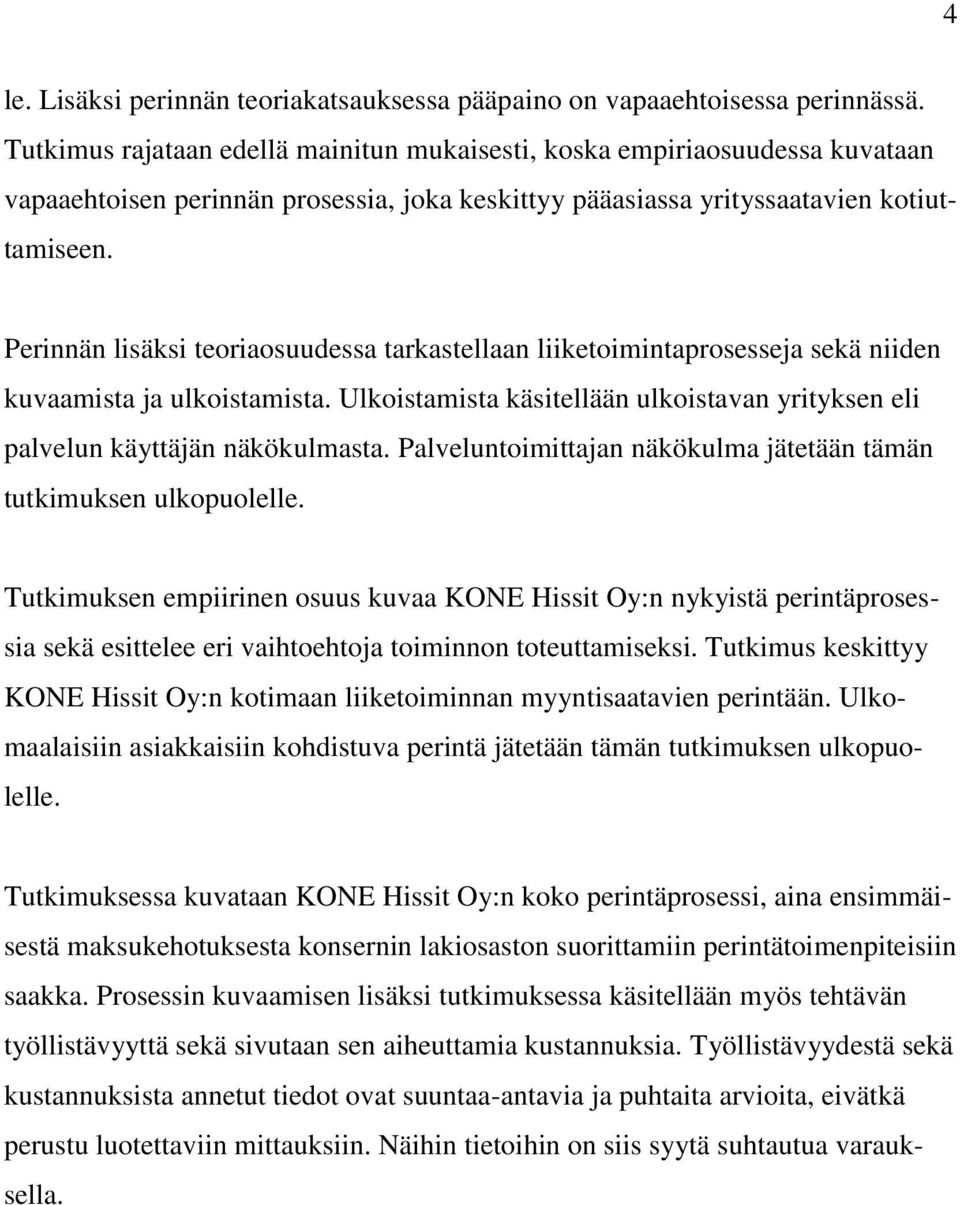 Perinnän lisäksi teoriaosuudessa tarkastellaan liiketoimintaprosesseja sekä niiden kuvaamista ja ulkoistamista. Ulkoistamista käsitellään ulkoistavan yrityksen eli palvelun käyttäjän näkökulmasta.
