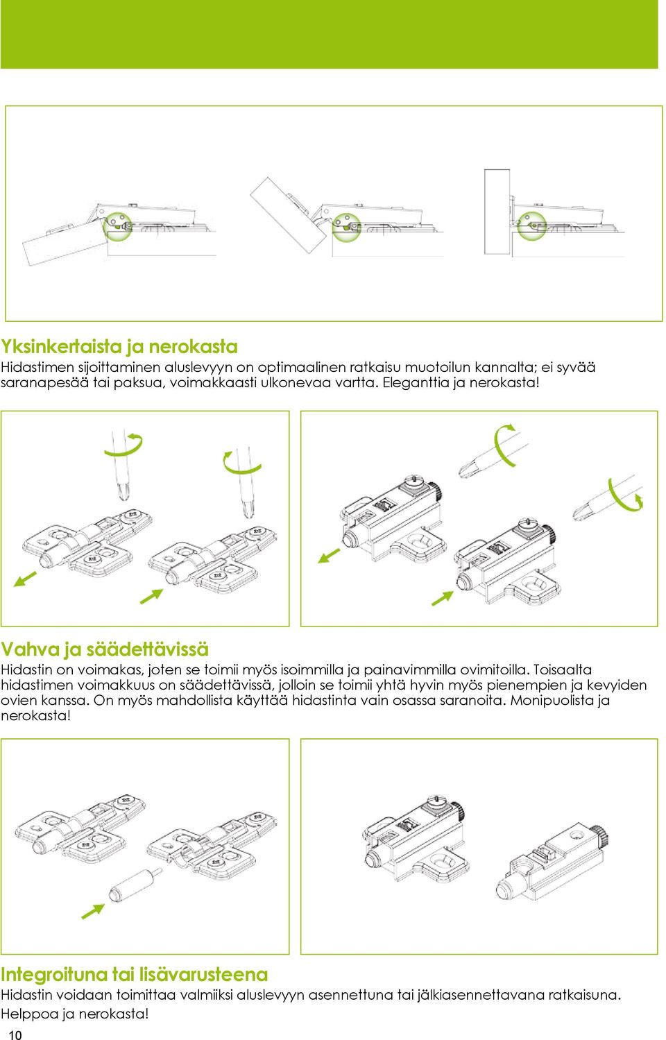 Toisaalta hidastimen voimakkuus on säädettävissä, jolloin se toimii yhtä hyvin myös pienempien ja kevyiden ovien kanssa.