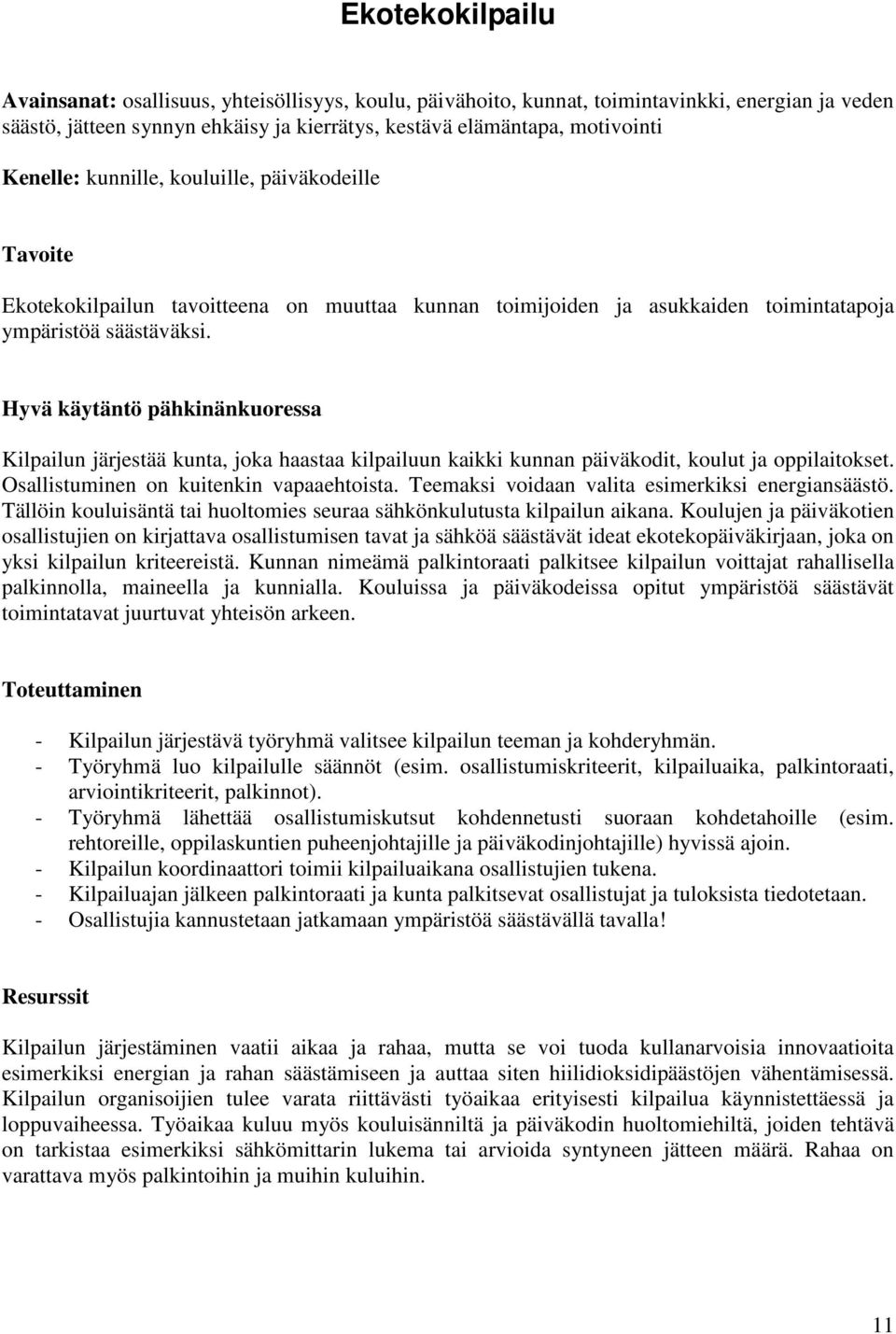 Hyvä käytäntö pähkinänkuoressa Kilpailun järjestää kunta, joka haastaa kilpailuun kaikki kunnan päiväkodit, koulut ja oppilaitokset. Osallistuminen on kuitenkin vapaaehtoista.