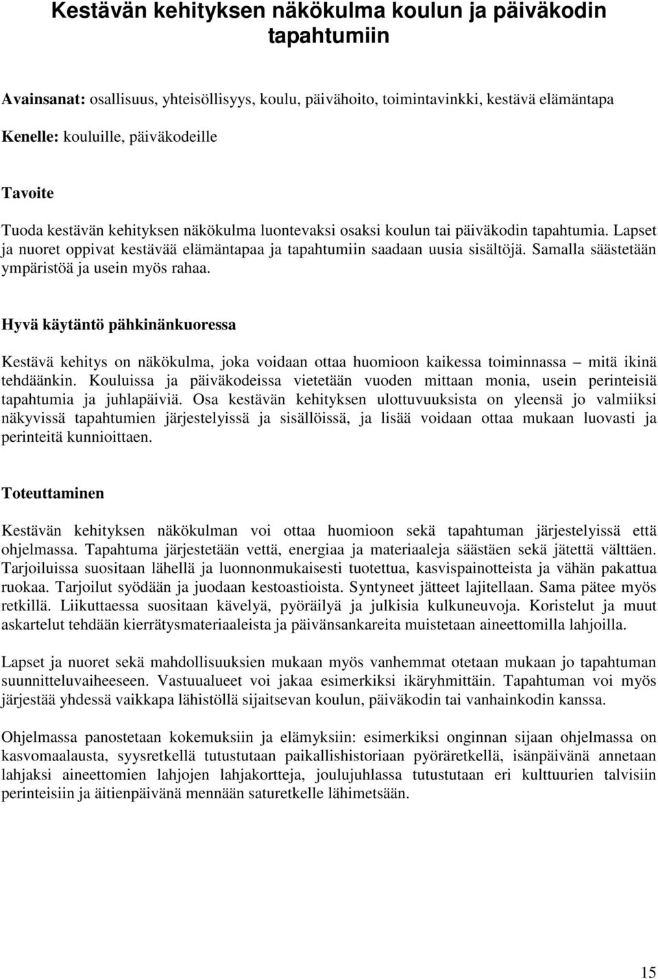 Samalla säästetään ympäristöä ja usein myös rahaa. Hyvä käytäntö pähkinänkuoressa Kestävä kehitys on näkökulma, joka voidaan ottaa huomioon kaikessa toiminnassa mitä ikinä tehdäänkin.