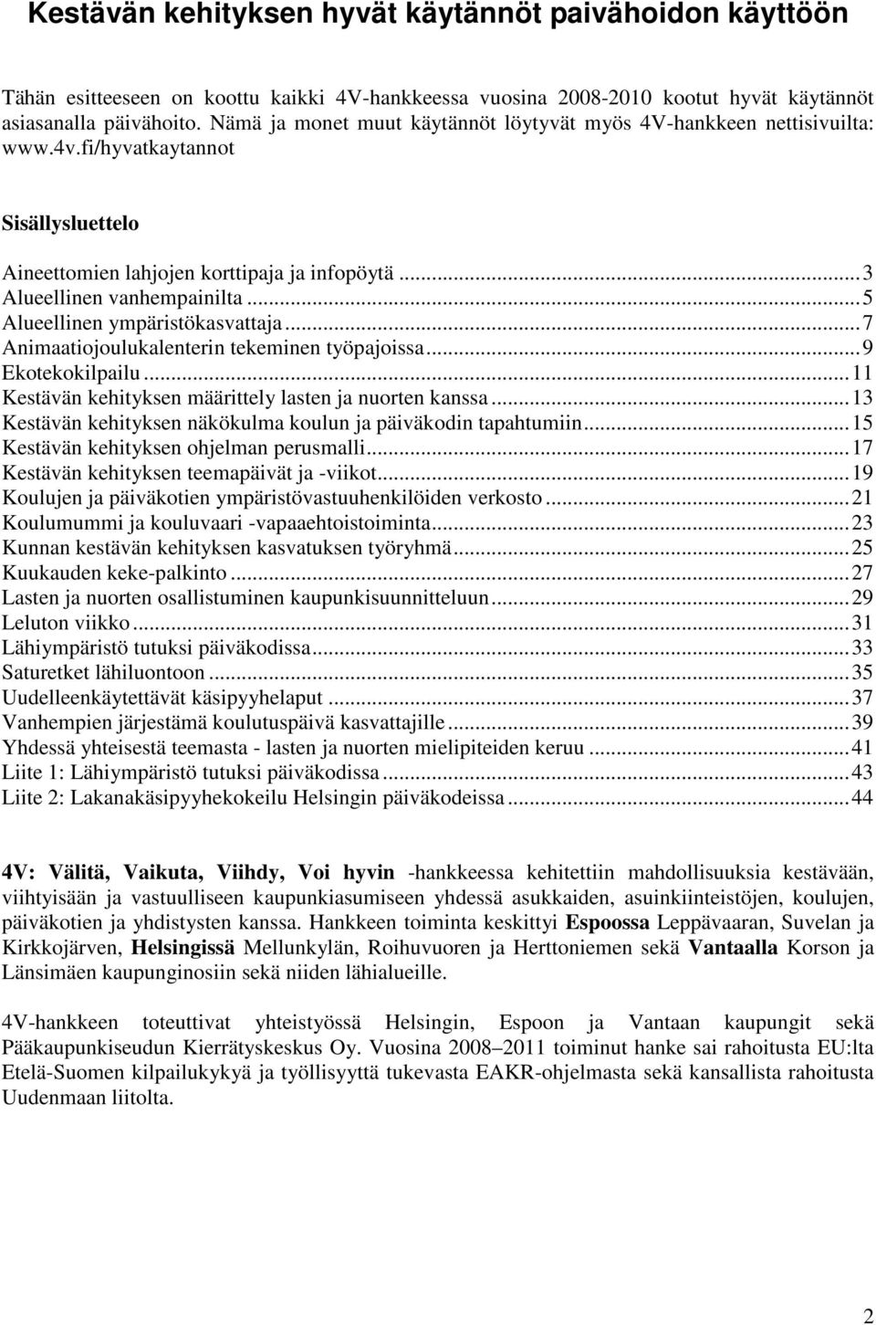 ..5 Alueellinen ympäristökasvattaja...7 Animaatiojoulukalenterin tekeminen työpajoissa...9 Ekotekokilpailu...11 Kestävän kehityksen määrittely lasten ja nuorten kanssa.