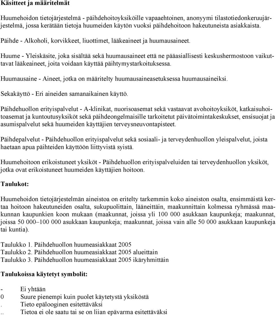 Huume - Yleiskäsite, joka sisältää sekä huumausaineet että ne pääasiallisesti keskushermostoon vaikuttavat lääkeaineet, joita voidaan käyttää päihtymystarkoituksessa.