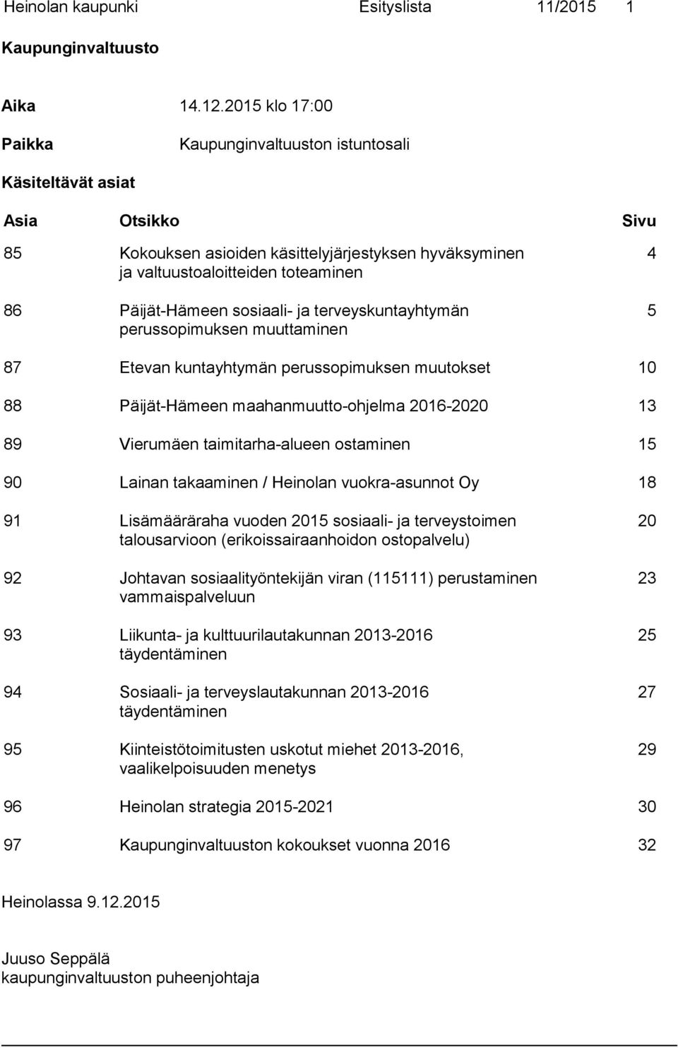 sosiaali- ja terveyskuntayhtymän perussopimuksen muuttaminen 4 5 87 Etevan kuntayhtymän perussopimuksen muutokset 10 88 Päijät-Hämeen maahanmuutto-ohjelma 2016-2020 13 89 Vierumäen taimitarha-alueen