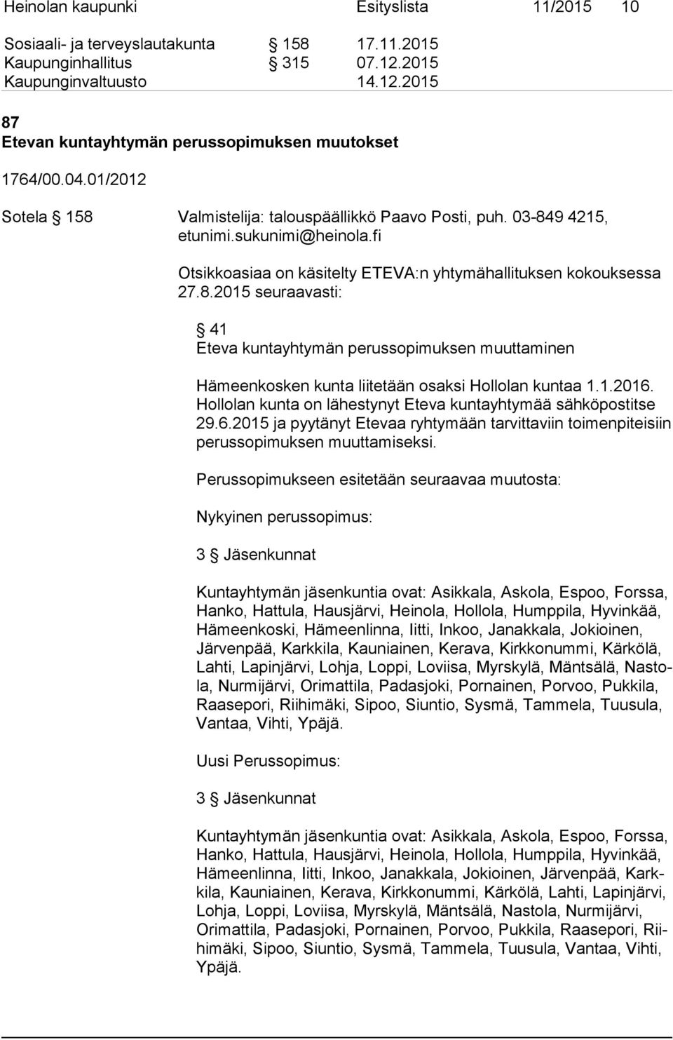 1.2016. Hol lo lan kunta on lähestynyt Eteva kuntayhtymää sähköpostitse 29.6.2015 ja pyy tä nyt Etevaa ryhtymään tarvittaviin toimenpiteisiin pe rus so pi muk sen muut ta mi sek si.