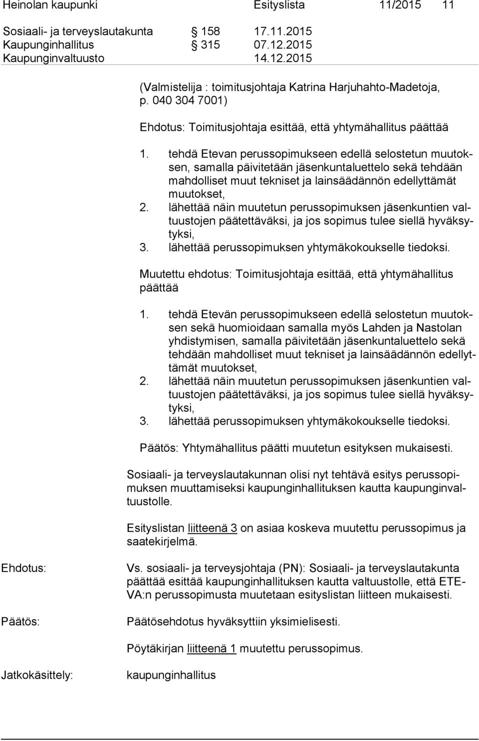 tehdä Etevan perussopimukseen edellä selostetun muu toksen, sa mal la päivitetään jäsenkuntaluettelo sekä tehdään mah dol li set muut tekniset ja lainsäädännön edellyttämät muu tok set, 2.