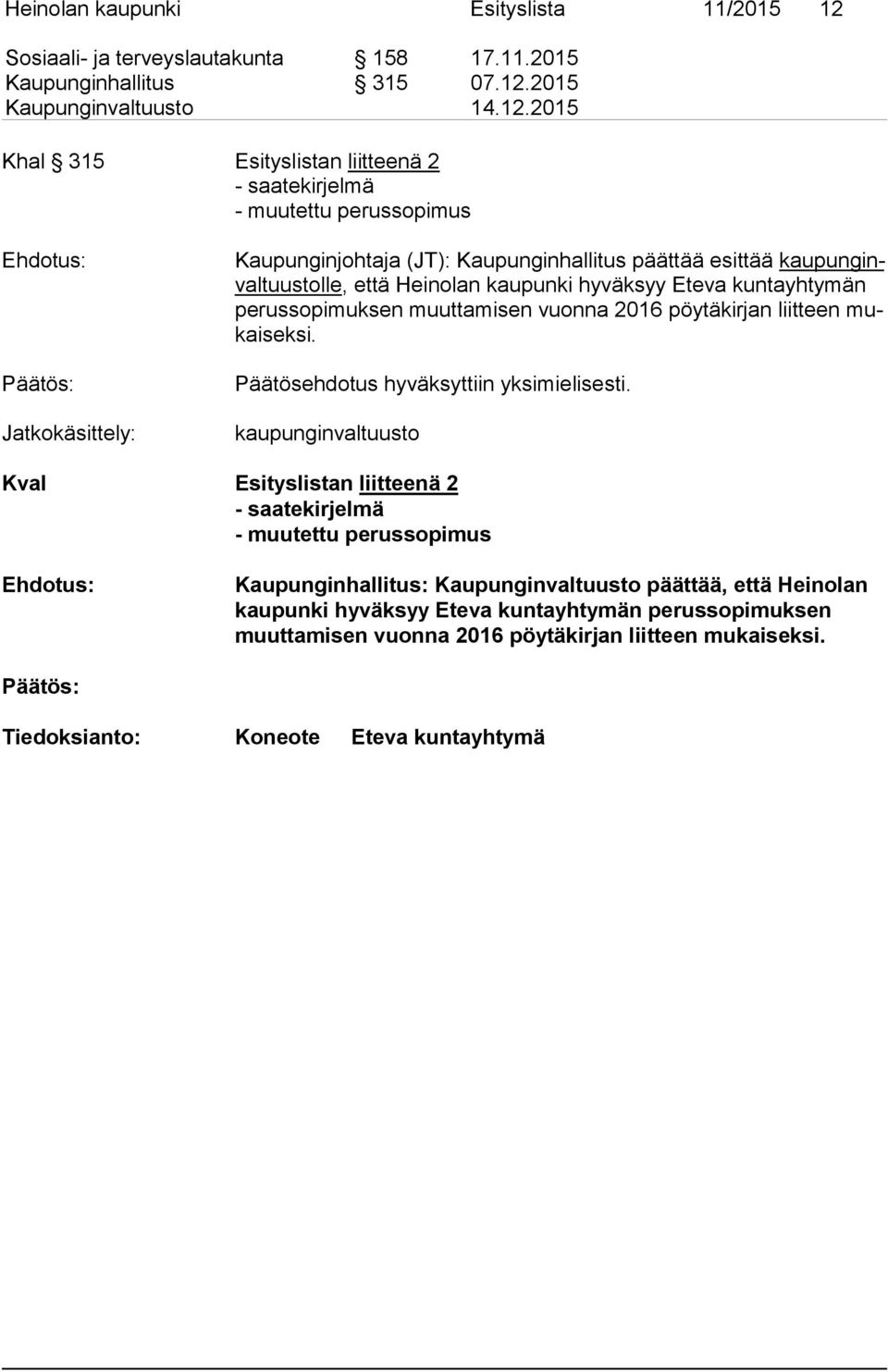 2015 Khal 315 Esityslistan liitteenä 2 - saatekirjelmä - muutettu perussopimus Jatkokäsittely: Kaupunginjohtaja (JT): Kaupunginhallitus päättää esittää kau pun ginval tuus tol le, että Heinolan