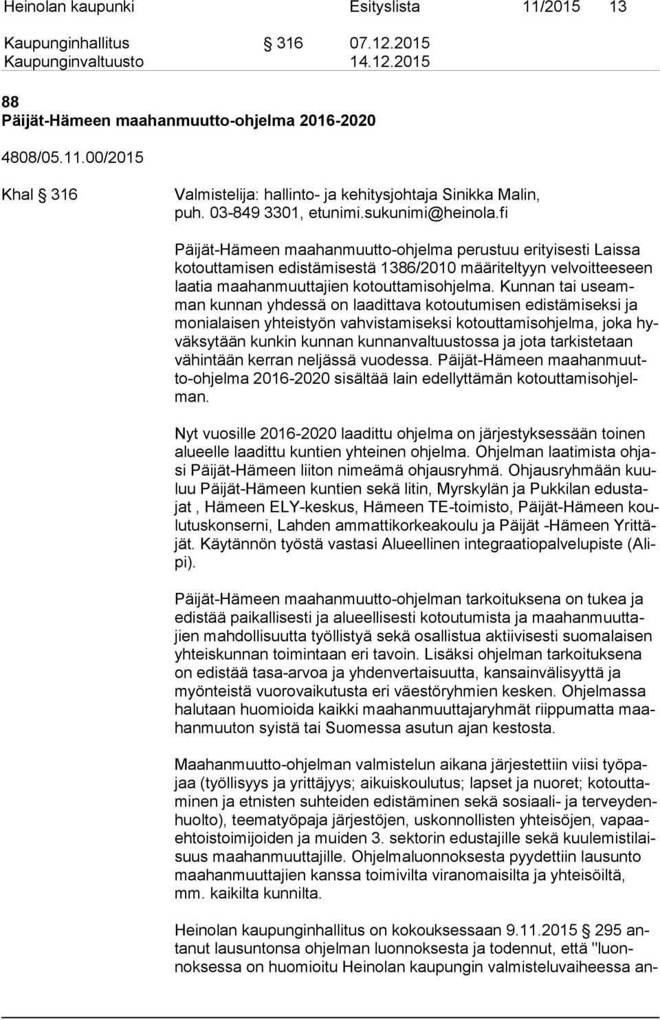 fi Päijät-Hämeen maahanmuutto-ohjelma perustuu erityisesti Laissa ko tout ta mi sen edistämisestä 1386/2010 määriteltyyn velvoitteeseen laa tia maahanmuuttajien kotouttamisohjelma.