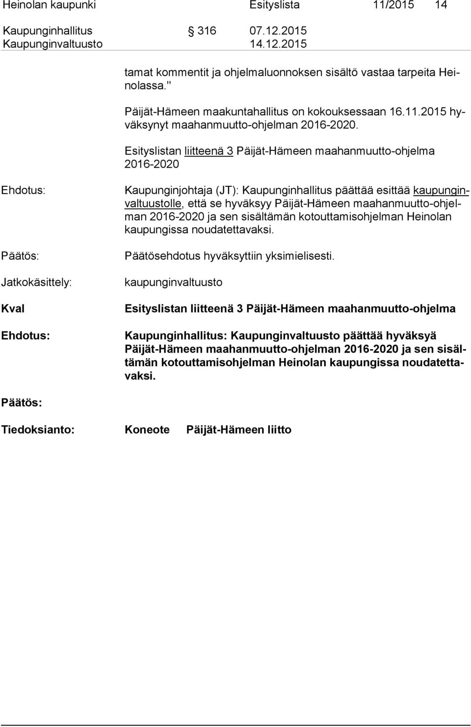 Esityslistan liitteenä 3 Päijät-Hämeen maahanmuutto-ohjelma 2016-2020 Jatkokäsittely: Kval Kaupunginjohtaja (JT): Kaupunginhallitus päättää esittää kau pun ginval tuus tol le, että se hyväksyy