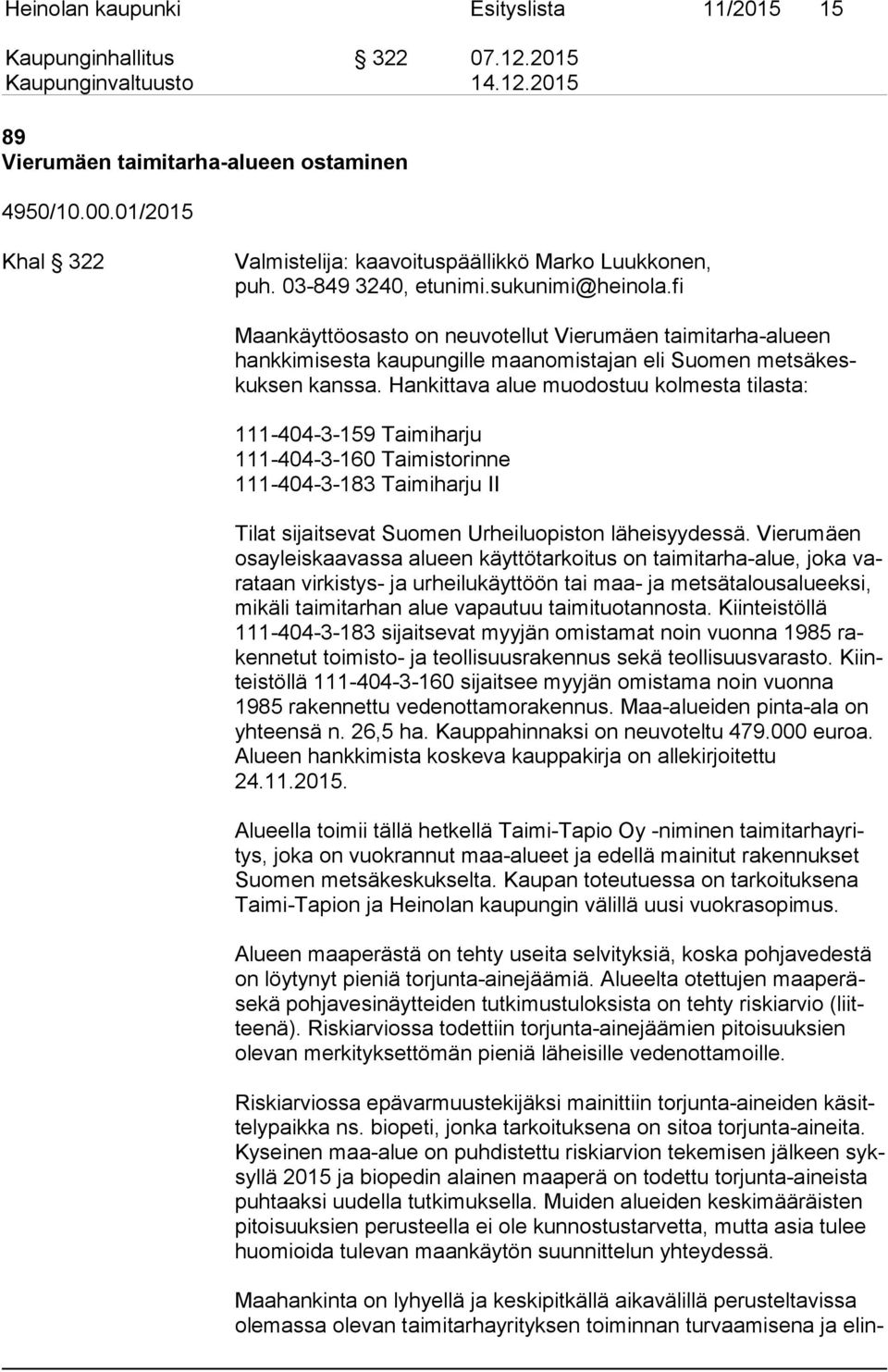 Hankittava alue muodostuu kolmesta tilasta: 111-404-3-159 Taimiharju 111-404-3-160 Taimistorinne 111-404-3-183 Taimiharju II Tilat sijaitsevat Suomen Urheiluopiston läheisyydessä.