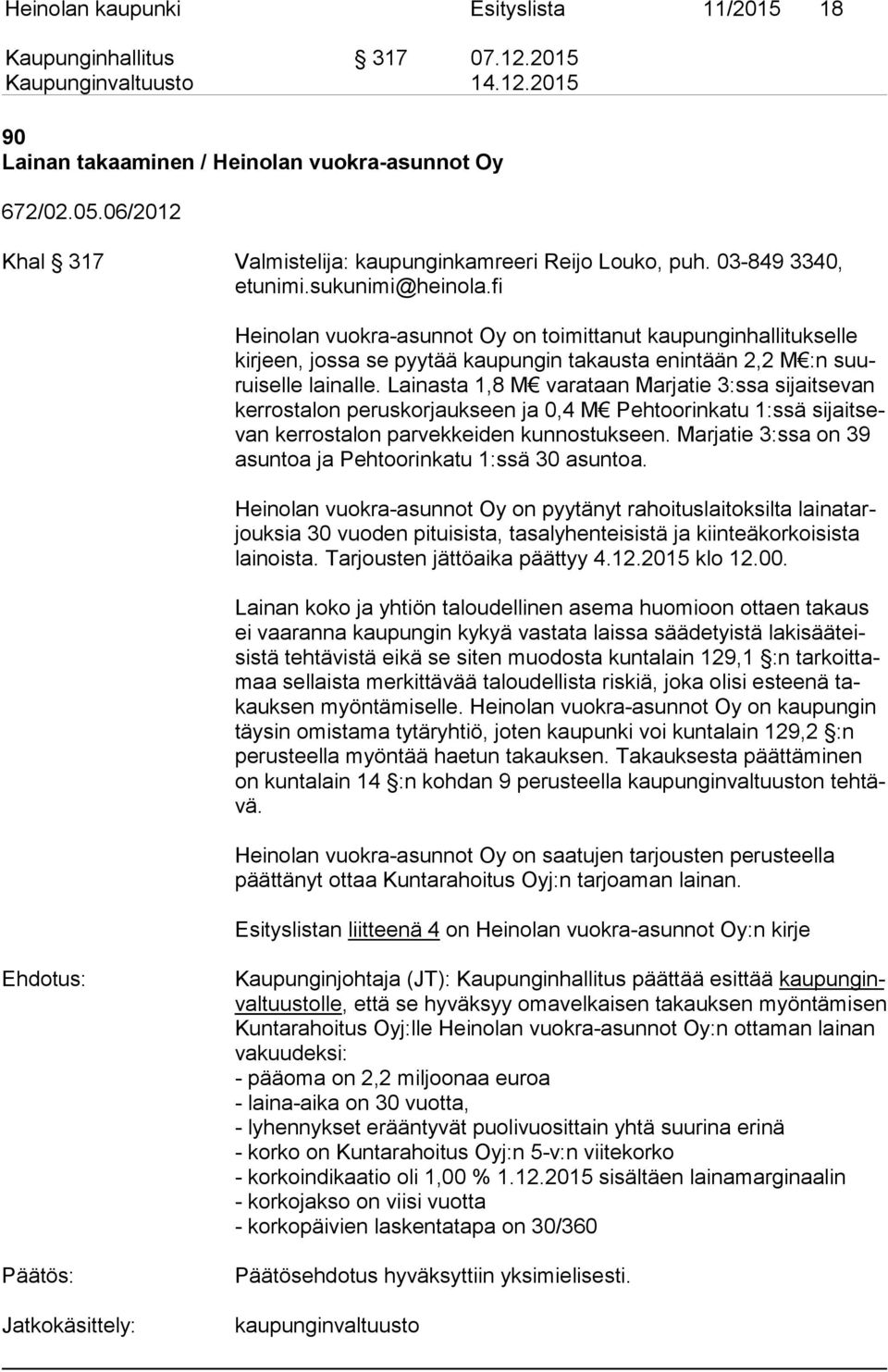 Lainasta 1,8 M varataan Marjatie 3:ssa sijaitsevan ker ros ta lon peruskorjaukseen ja 0,4 M Pehtoorinkatu 1:ssä si jait sevan kerrostalon parvekkeiden kunnostukseen.