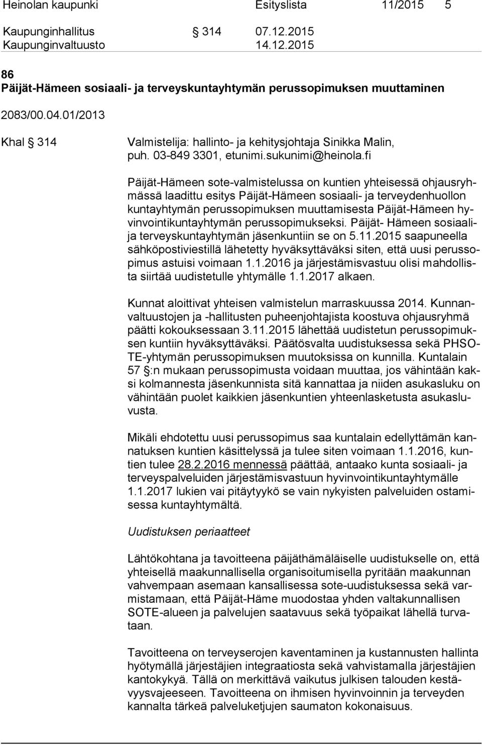 fi Päijät-Hämeen sote-valmistelussa on kuntien yhteisessä oh jaus ryhmäs sä laadittu esitys Päijät-Hämeen sosiaali- ja terveydenhuollon kun ta yh ty män perussopimuksen muuttamisesta Päijät-Hämeen
